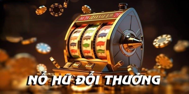 Nổ Hũ Đổi Thưởng - Siêu Phẩm Jackpot Nổ Tiền Thưởng Khổng Lồ