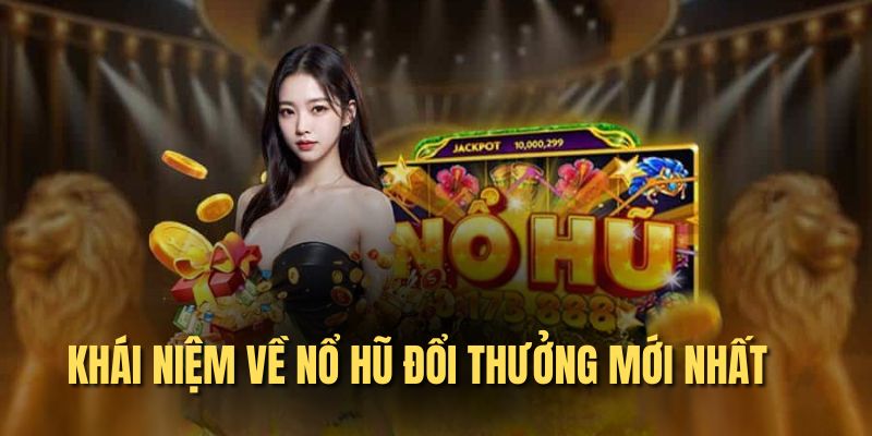 Khái niệm về nổ hũ đổi thưởng mới nhất