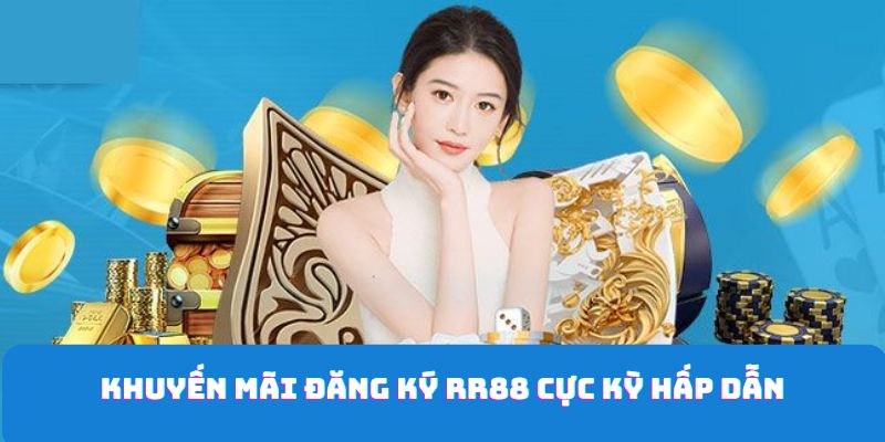 Khuyến Mãi Đăng Ký RR88 - Nhận Thưởng Vô Cùng Giá Trị