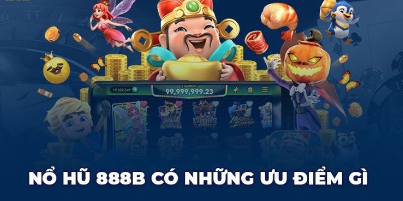 Ưu điểm lớn giúp nổ hũ 888B được yêu thích